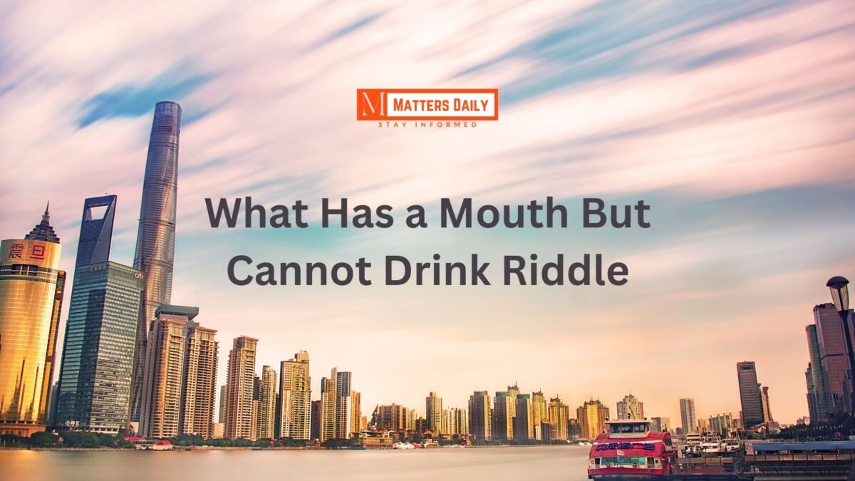 What Has a Mouth But Cannot Drink